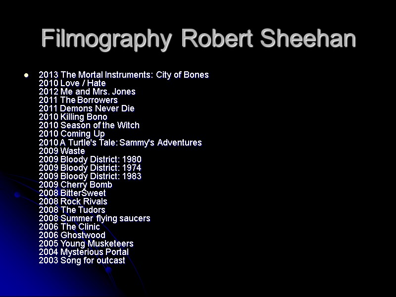 Filmography Robert Sheehan  2013 The Mortal Instruments: City of Bones 2010 Love /
